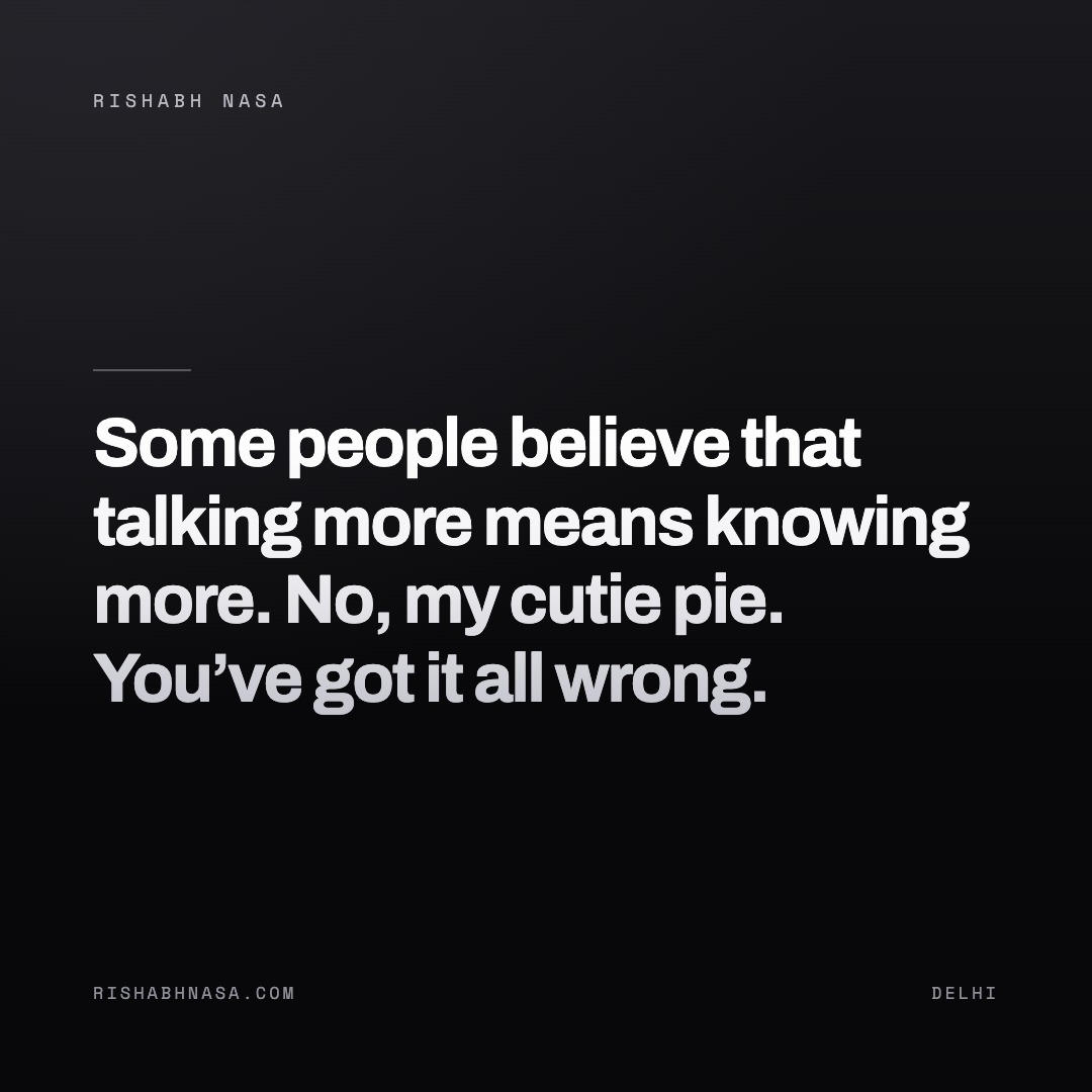 Shareable card: “Some people believe that talking more means knowing more.

No, my cutie pie. You’ve got it all wrong.”