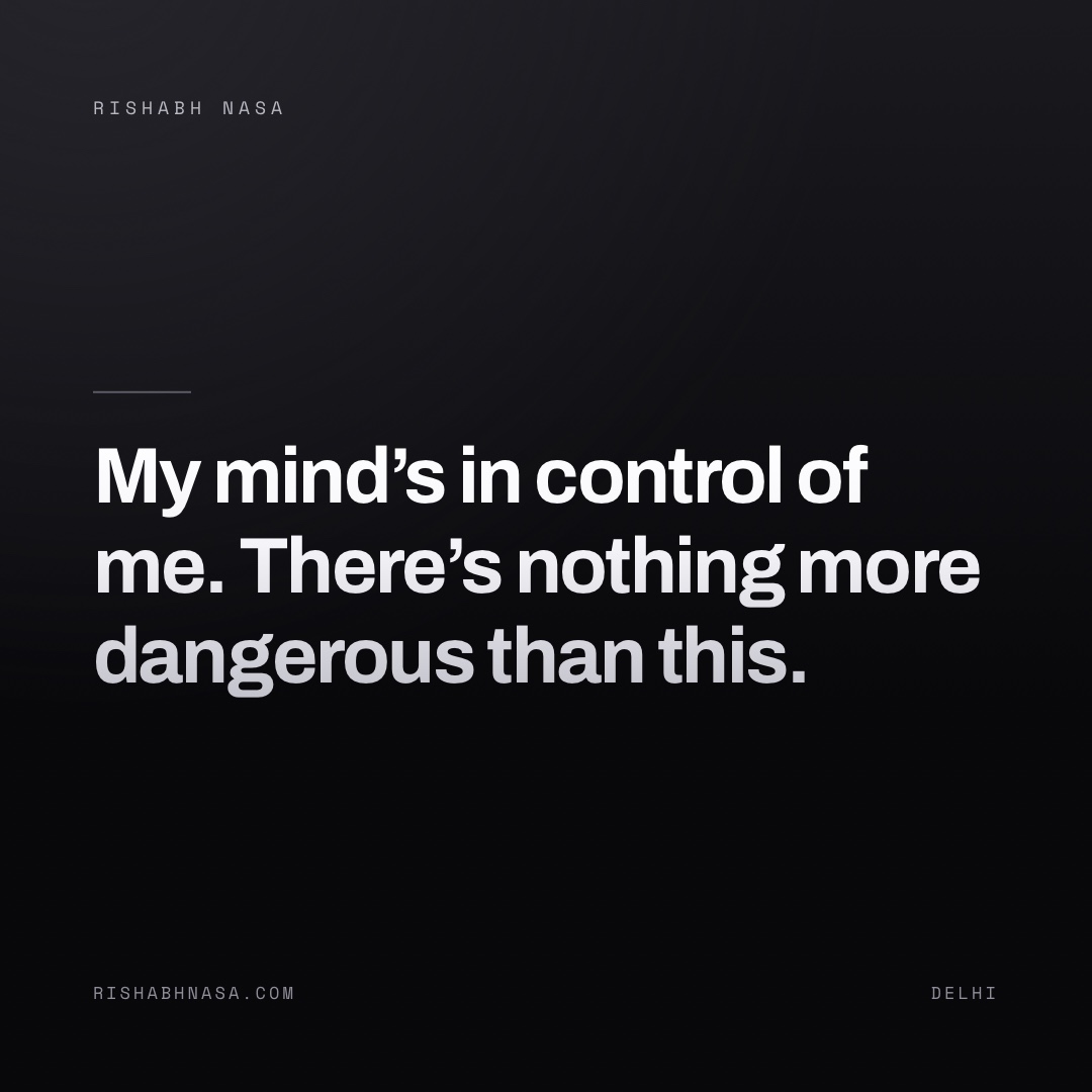 Shareable card: “My mind’s in control of me. There’s nothing more dangerous than this.”