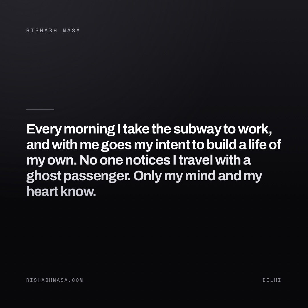 Shareable card: “Every morning I take the subway to work, and with me goes my intent to build a life of my own. No one notices I travel with a ghost passenger. Only my mind and my heart know.”