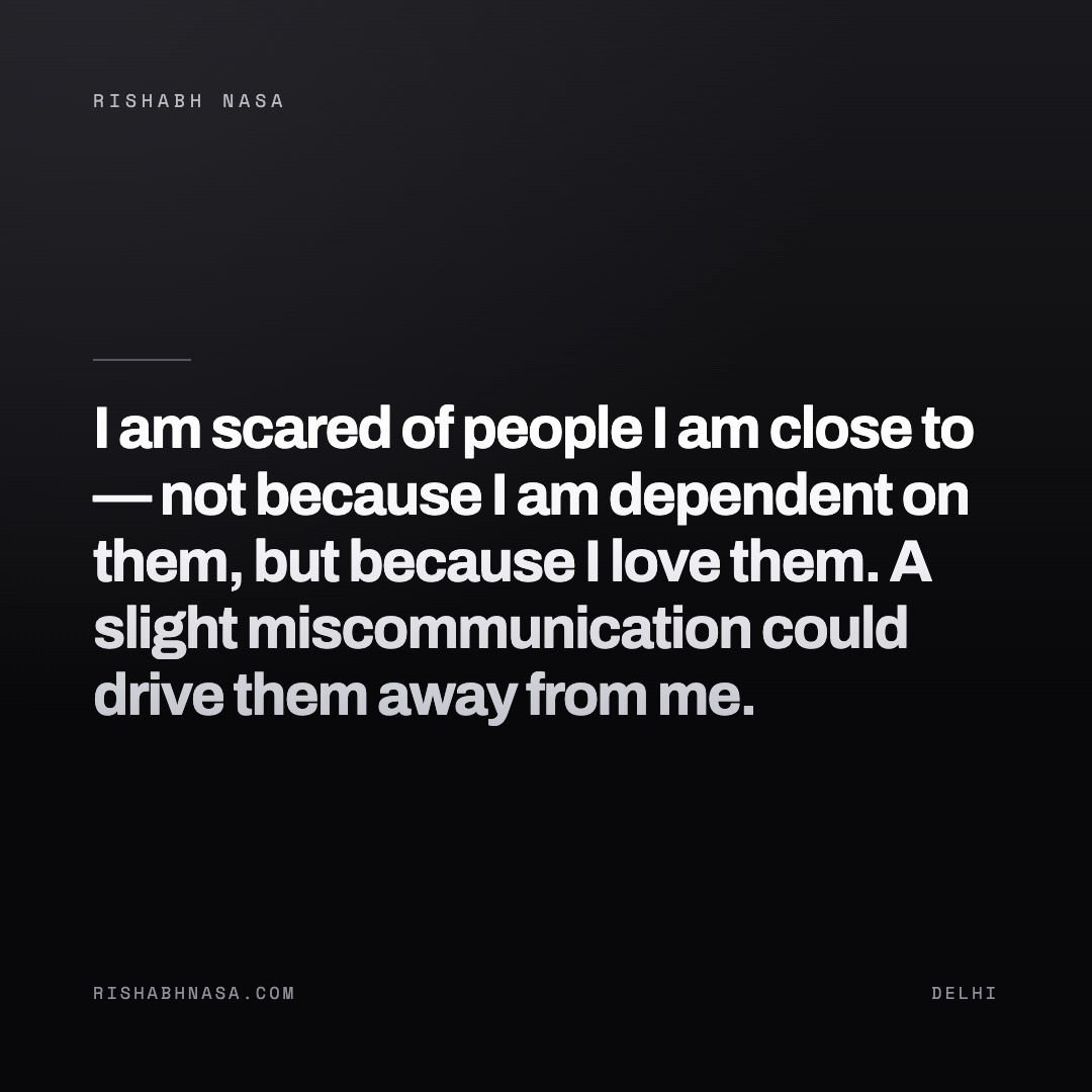 Shareable card: “I am scared of people I am close to — not because I am dependent on them, but because I love them. A slight miscommunication could drive them away from me.”