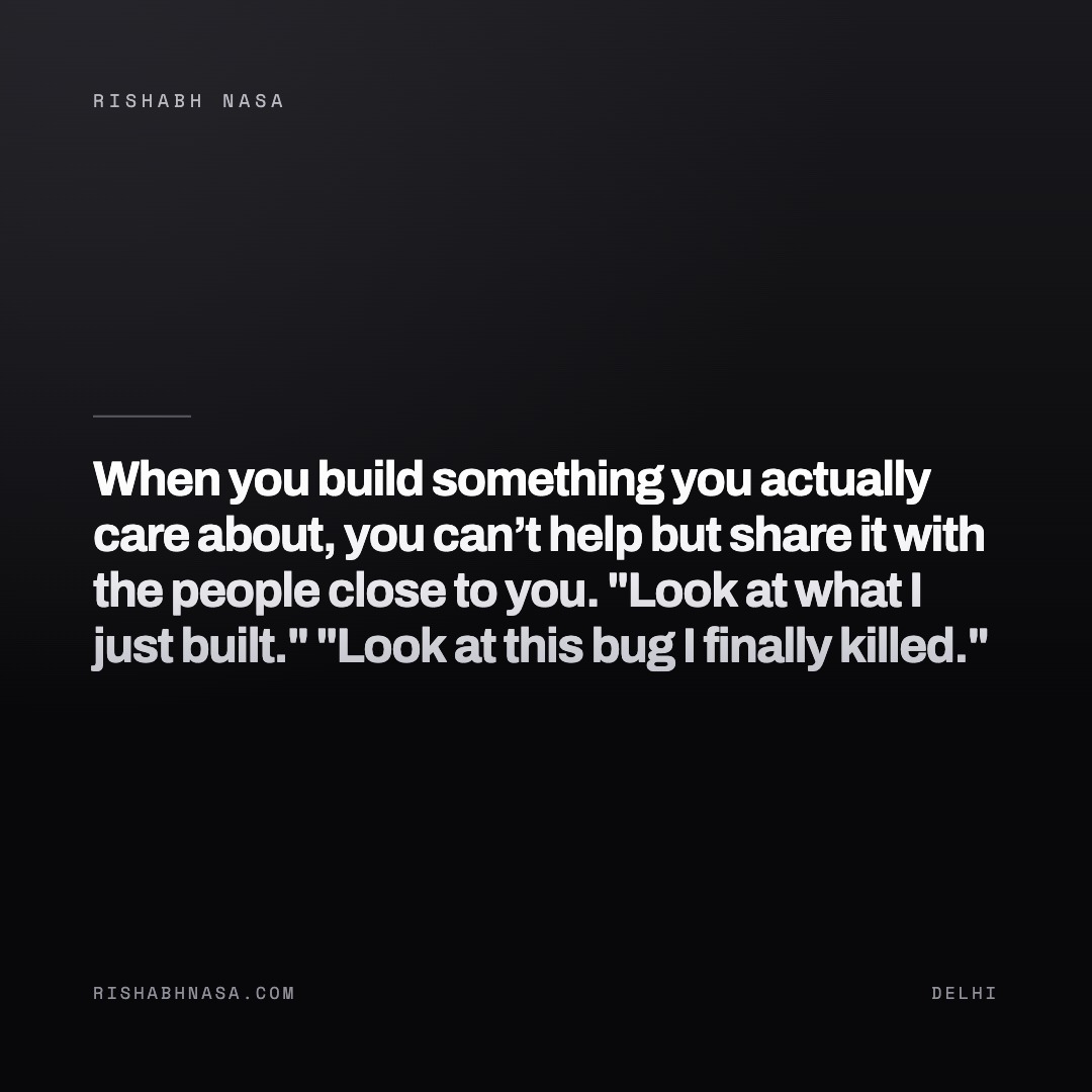 Shareable card: “When you build something you actually care about, you can’t help but share it with the people close to you.

"Look at what I just built."

"Look at this bug I finally killed."”