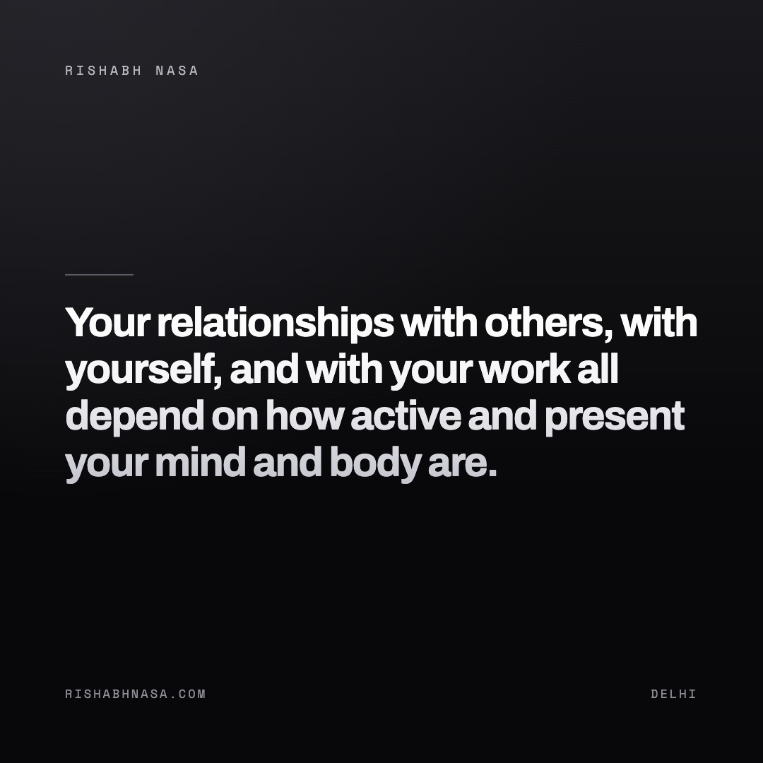 Shareable card: “Your relationships with others, with yourself, and with your work all depend on how active and present your mind and body are.”